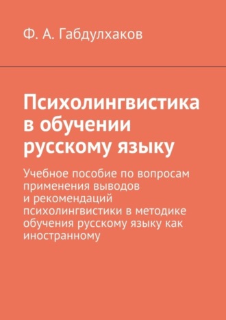 Психолингвистика в обучении русскому языку. Учебное пособие по вопросам применения выводов и рекомендаций психолингвистики в методике обучения русскому языку как иностранному