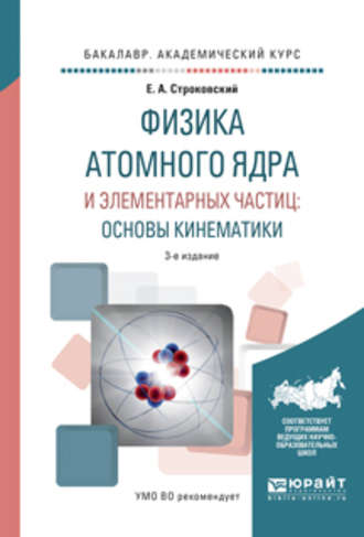 Физика атомного ядра и элементарных частиц: основы кинематики 3-е изд., испр. и доп. Учебное пособие для академического бакалавриата