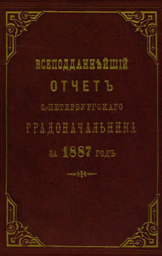 Всеподданнейший отчет С.-Петербургского градоначальника за 1887 г.