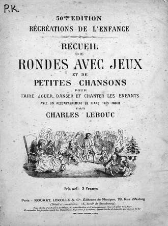 Recueil de rondes avec jeux et de petites chansons pour faire jouer, danser et chanter les enfants avec un accomp. de piano... par Ch. Lebous