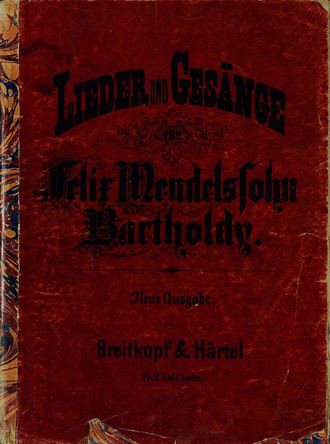 Lieder und Gesange fur eine Singstimme mit Begleitung des Pianoforte v. Felix Mendelsohn-Bartholdy