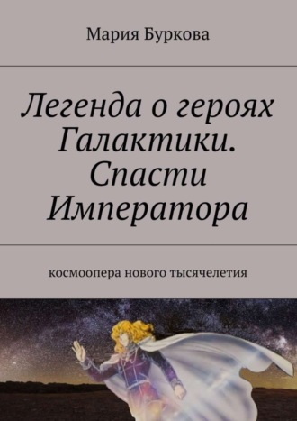 Легенда о героях Галактики. Спасти Императора. Космоопера нового тысячелетия