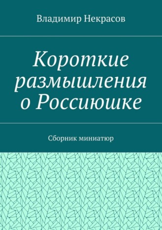 Короткие размышления о Россиюшке. Сборник миниатюр