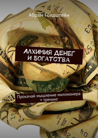 Алхимия денег и богатства. Прокачай мышление миллионера + тренинг