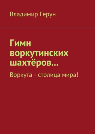 Гимн воркутинских шахтёров… Воркута – столица мира!