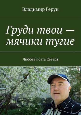 Груди твои – мячики тугие. Любовь поэта Севера