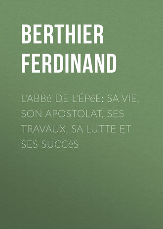 L'Abbé de l'Épée: sa vie, son apostolat, ses travaux, sa lutte et ses succès