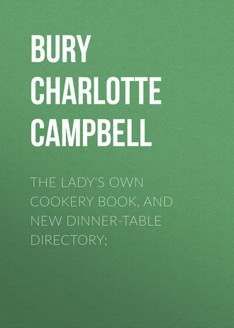 The Lady&apos;s Own Cookery Book, and New Dinner-Table Directory;