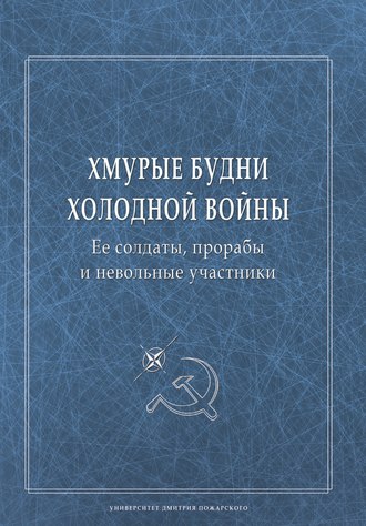 Хмурые будни холодной войны. Ее солдаты, прорабы и невольные участники