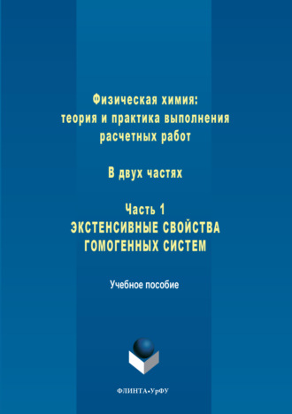 Физическая химия: теория и практика выполнения расчетных работ. Часть 1. Экстенсивные свойства гомогенных систем