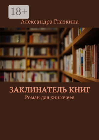 Заклинатель книг. Роман для книгочеев