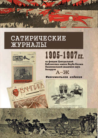 Сатирические журналы. 1905—1907 гг. из фондов Центральной научной библиотеки им. Я.Коласа НАН Беларуси. А—Ж. Факсимильное издание