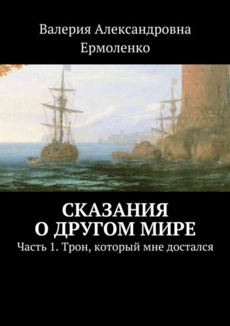 Сказания о другом мире. Часть 1. Трон, который мне достался