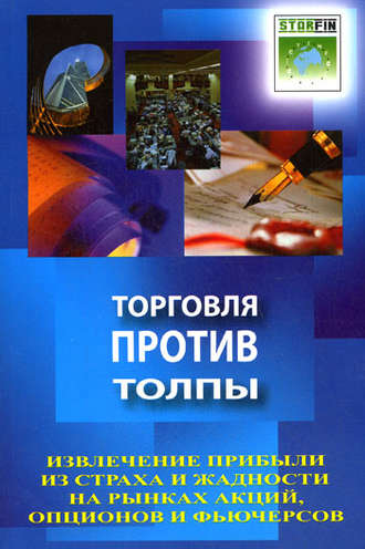 Торговля против толпы. Извлечение прибыли из страха и жадности на рынках акций, опционов и фьючерсов