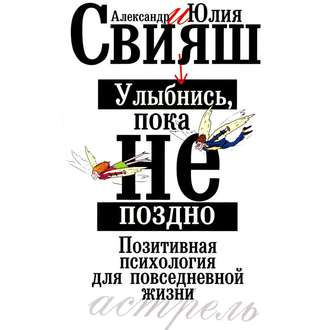 Улыбнись, пока не поздно. Позитивная психология для повседневной жизни