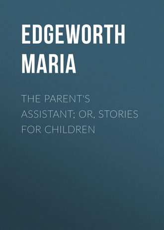 The Parent&apos;s Assistant; Or, Stories for Children