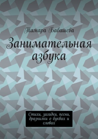 Занимательная азбука. Стихи, загадки, песни, дразнилки о буквах и словах