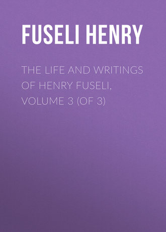 The Life and Writings of Henry Fuseli, Volume 3 (of 3)