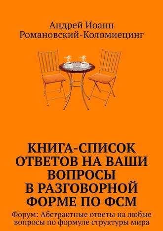 Книга-список ответов на ваши вопросы в разговорной форме по ФСМ. Форум: Абстрактные ответы на любые вопросы по формуле структуры мира