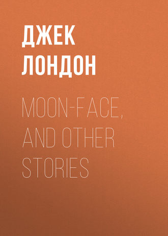 Moon-Face, and Other Stories