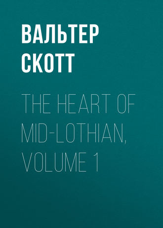 The Heart of Mid-Lothian, Volume 1