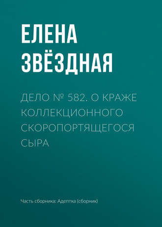 Дело № 582. О краже коллекционного скоропортящегося сыра