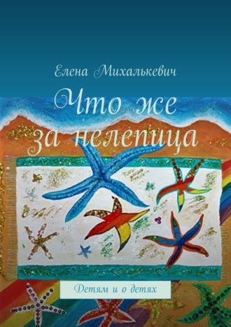 Что же за нелепица. Детям и о детях