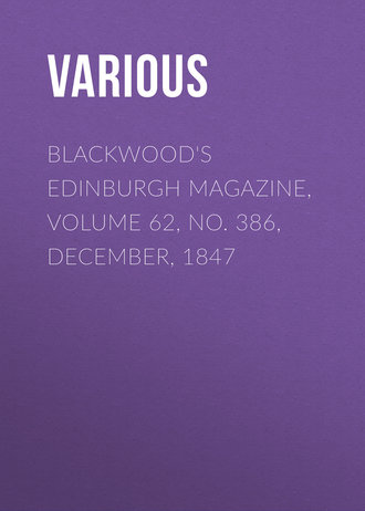 Blackwood&apos;s Edinburgh Magazine, Volume 62, No. 386, December, 1847