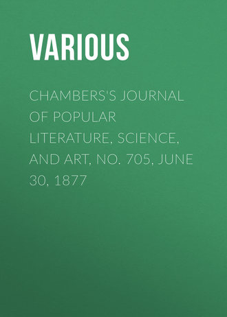 Chambers&apos;s Journal of Popular Literature, Science, and Art, No. 705, June 30, 1877