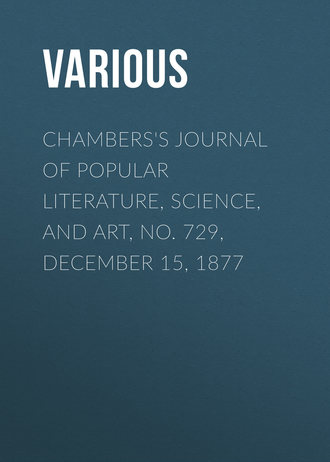 Chambers&apos;s Journal of Popular Literature, Science, and Art, No. 729, December 15, 1877