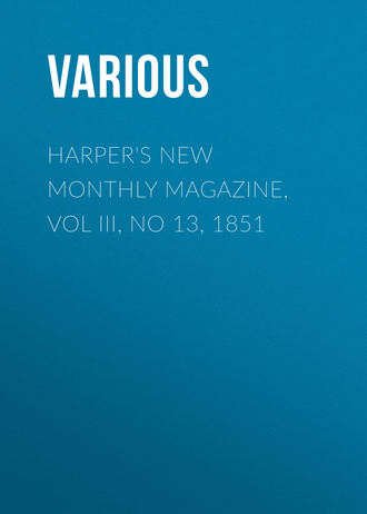 Harper&apos;s New Monthly Magazine, Vol III, No 13, 1851