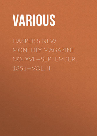 Harper&apos;s New Monthly Magazine. No. XVI.—September, 1851—Vol. III