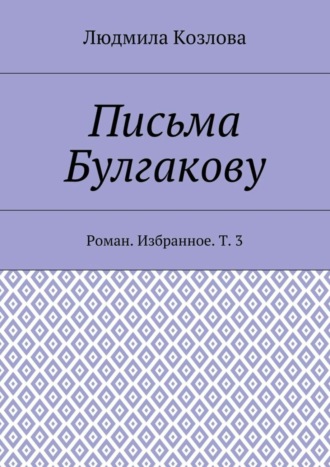 Письма Булгакову. Роман. Избранное. Т. 3