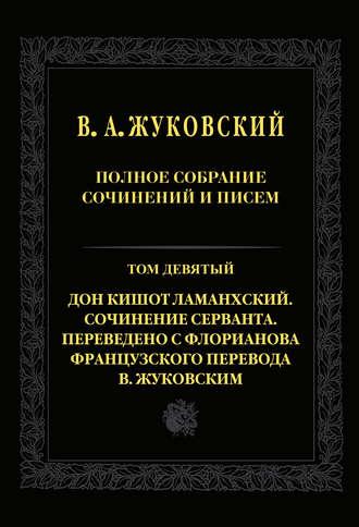 Полное собрание сочинений и писем. Т. 9. Дон Кишот Ламанхский. Сочинение Серванта. Переведено с Флорианова французского перевода В. Жуковским