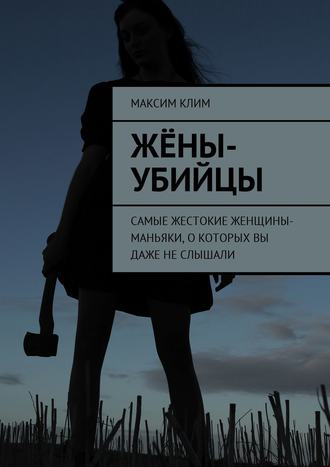 Жёны-убийцы. Самые жестокие женщины-маньяки, о которых вы даже не слышали