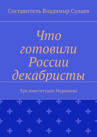 Что готовили России декабристы. Три конституции Муравьева