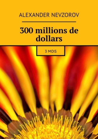 300 millions de dollars. 3 mois