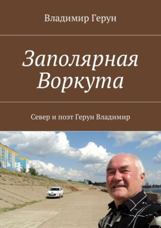Заполярная Воркута. Север и поэт Герун Владимир