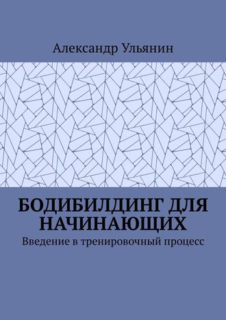 Бодибилдинг для начинающих. Введение в тренировочный процесс