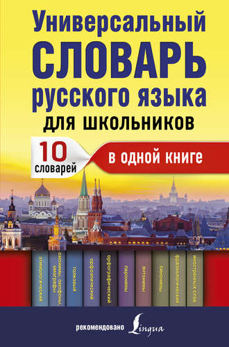 Универсальный словарь русского языка для школьников. 10 словарей в одной книге