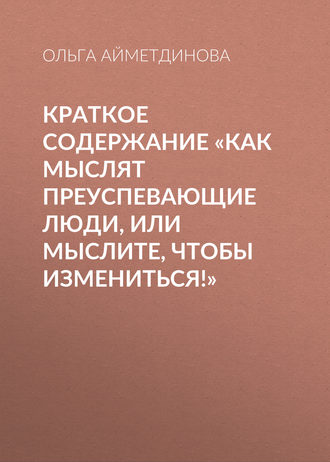 Краткое содержание «Как мыслят преуспевающие люди, или мыслите, чтобы измениться!»