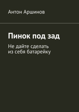 Пинок под зад. Не дайте сделать из себя батарейку