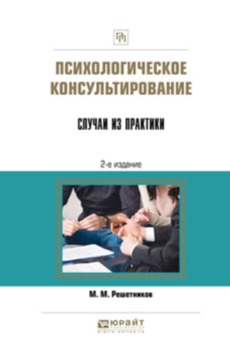 Психологическое консультирование. Случаи из практики 2-е изд. Практическое пособие