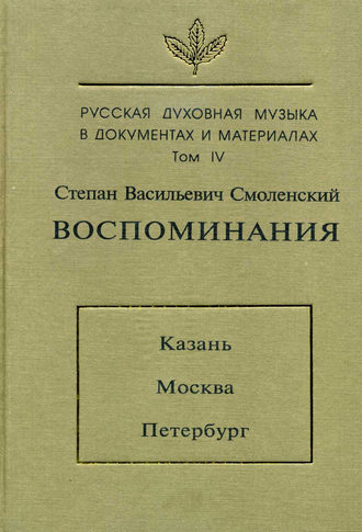 Русская духовная музыка в документах и материалах. Том 4: Воспоминания: Казань. Москва. Петербург