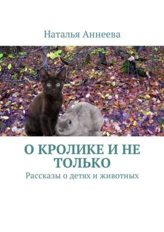 О кролике и не только. Рассказы о детях и животных
