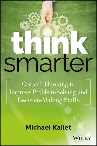 Think Smarter. Critical Thinking to Improve Problem-Solving and Decision-Making Skills