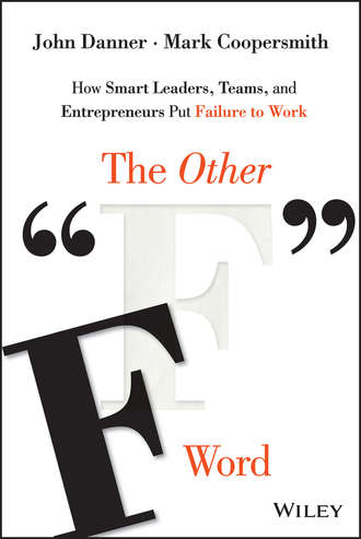 The Other "F" Word. How Smart Leaders, Teams, and Entrepreneurs Put Failure to Work