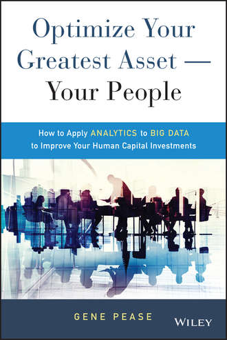 Optimize Your Greatest Asset -- Your People. How to Apply Analytics to Big Data to Improve Your Human Capital Investments