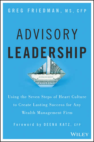 Advisory Leadership. Using the Seven Steps of Heart Culture to Create Lasting Success for Any Wealth Management Firm