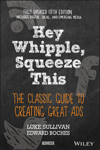 Hey, Whipple, Squeeze This. The Classic Guide to Creating Great Ads